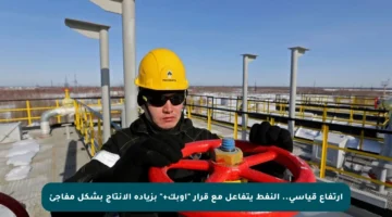 ارتفاع قياسي.. النفط يتفاعل مع قرار “أوبك+” بزيادة الإنتاج بشكل مفاجئ